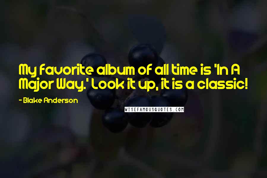 Blake Anderson Quotes: My favorite album of all time is 'In A Major Way.' Look it up, it is a classic!