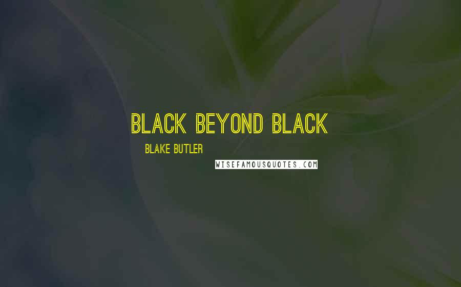 Blake Butler Quotes: black beyond black