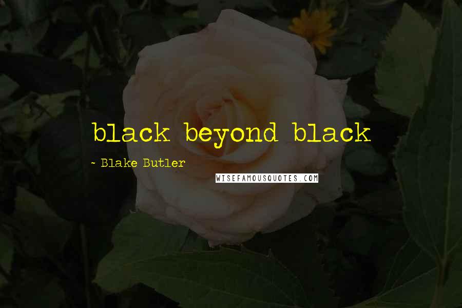 Blake Butler Quotes: black beyond black