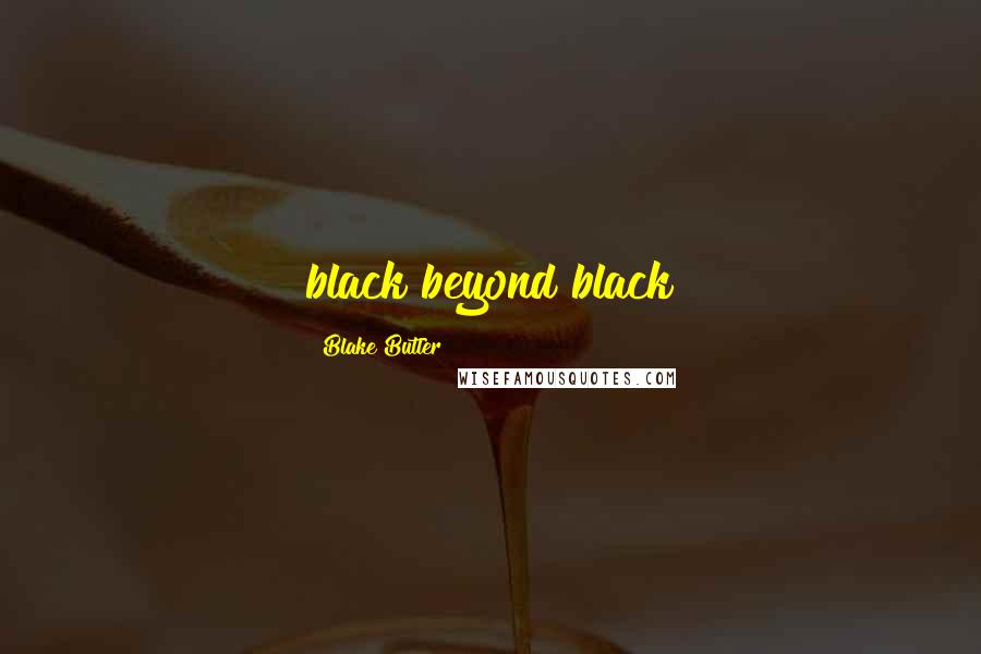 Blake Butler Quotes: black beyond black