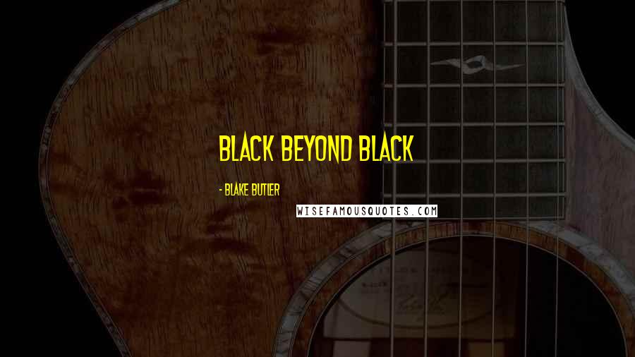 Blake Butler Quotes: black beyond black