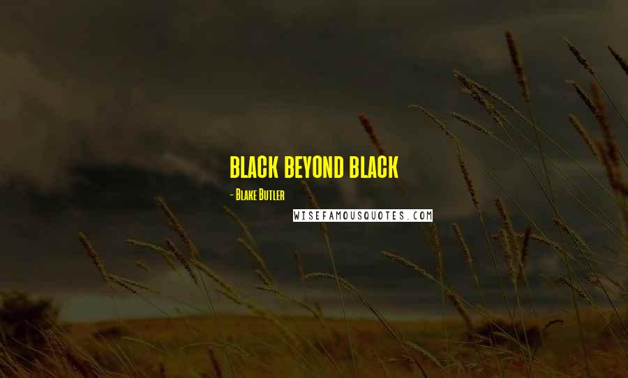 Blake Butler Quotes: black beyond black