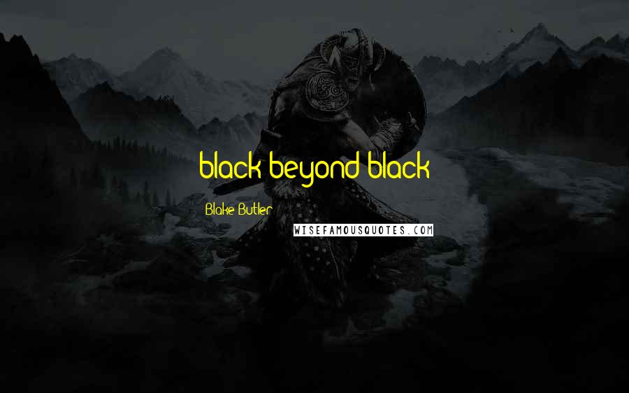 Blake Butler Quotes: black beyond black