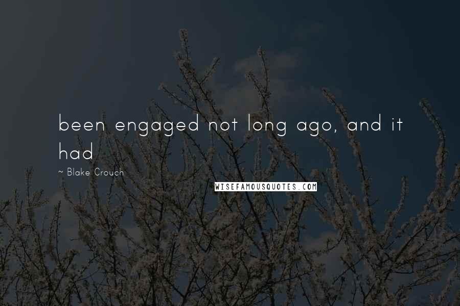 Blake Crouch Quotes: been engaged not long ago, and it had