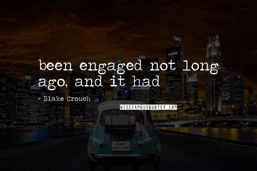 Blake Crouch Quotes: been engaged not long ago, and it had