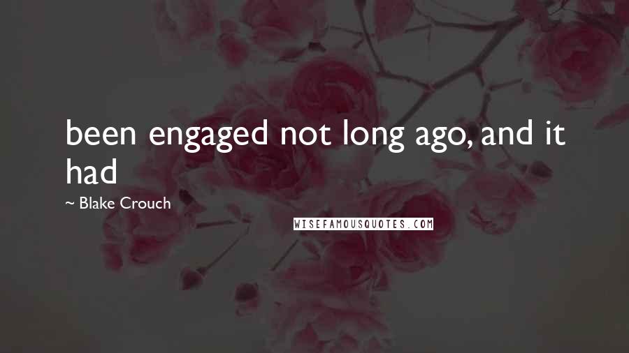 Blake Crouch Quotes: been engaged not long ago, and it had