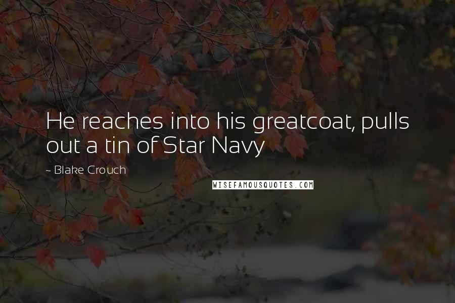 Blake Crouch Quotes: He reaches into his greatcoat, pulls out a tin of Star Navy