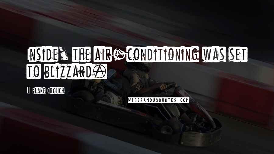 Blake Crouch Quotes: Inside, the air-conditioning was set to blizzard.