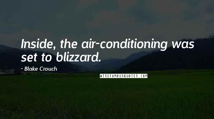 Blake Crouch Quotes: Inside, the air-conditioning was set to blizzard.