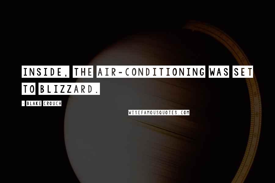 Blake Crouch Quotes: Inside, the air-conditioning was set to blizzard.