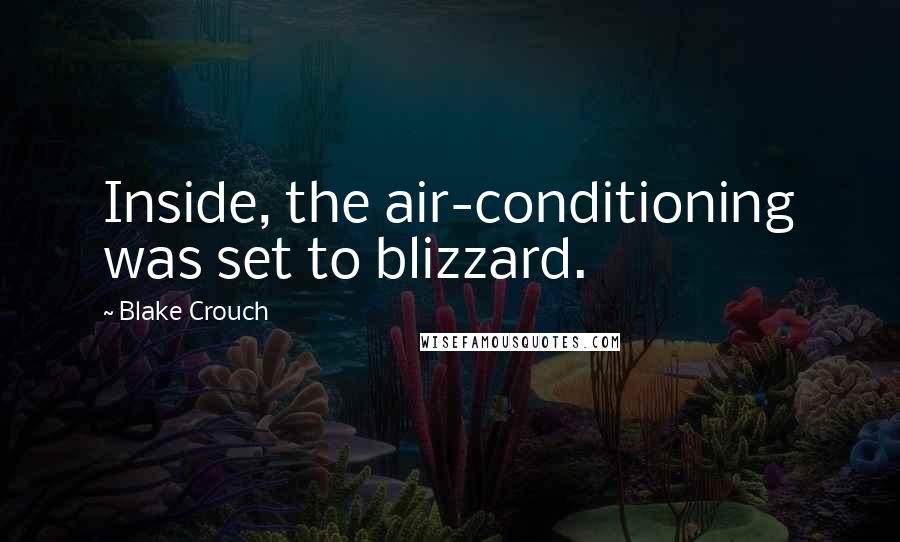 Blake Crouch Quotes: Inside, the air-conditioning was set to blizzard.