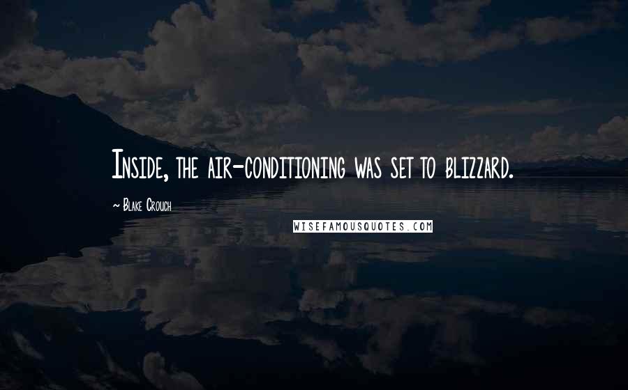 Blake Crouch Quotes: Inside, the air-conditioning was set to blizzard.