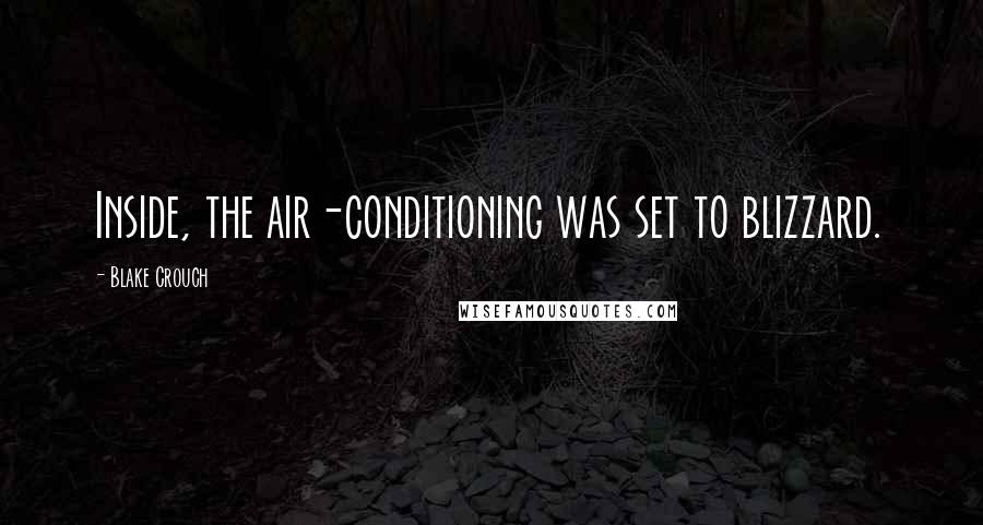 Blake Crouch Quotes: Inside, the air-conditioning was set to blizzard.