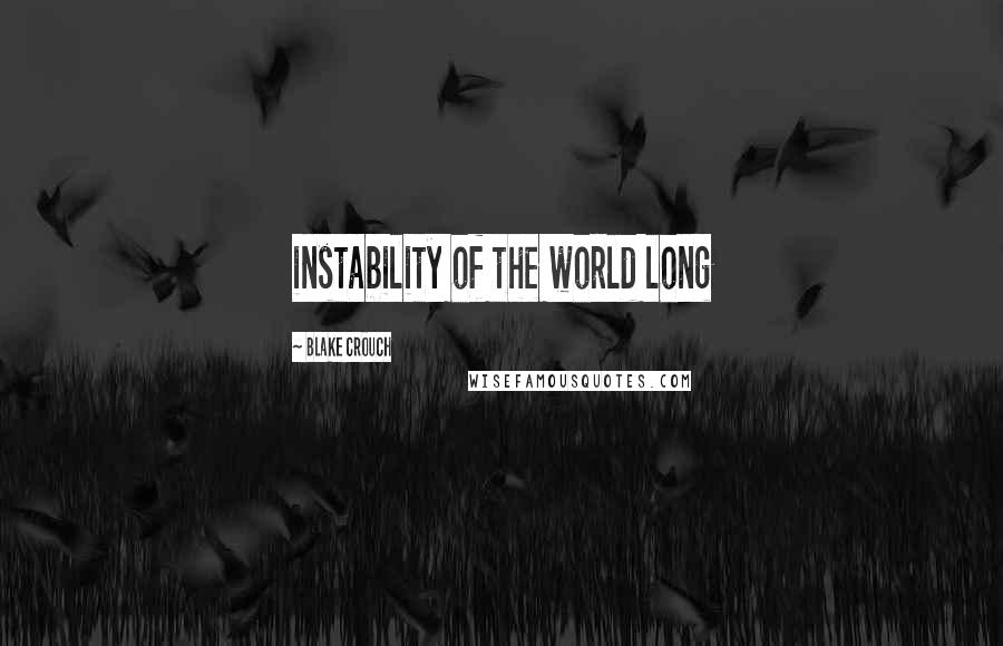 Blake Crouch Quotes: instability of the world long