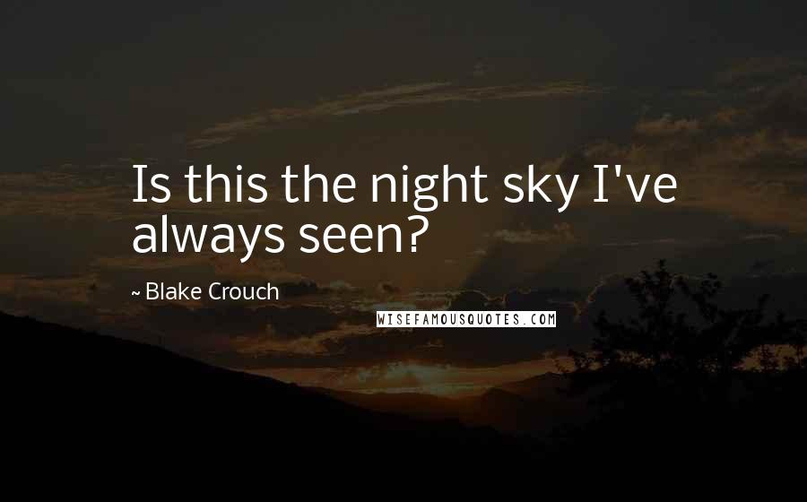 Blake Crouch Quotes: Is this the night sky I've always seen?