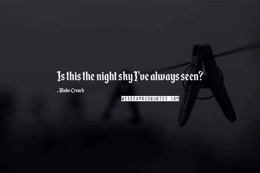 Blake Crouch Quotes: Is this the night sky I've always seen?