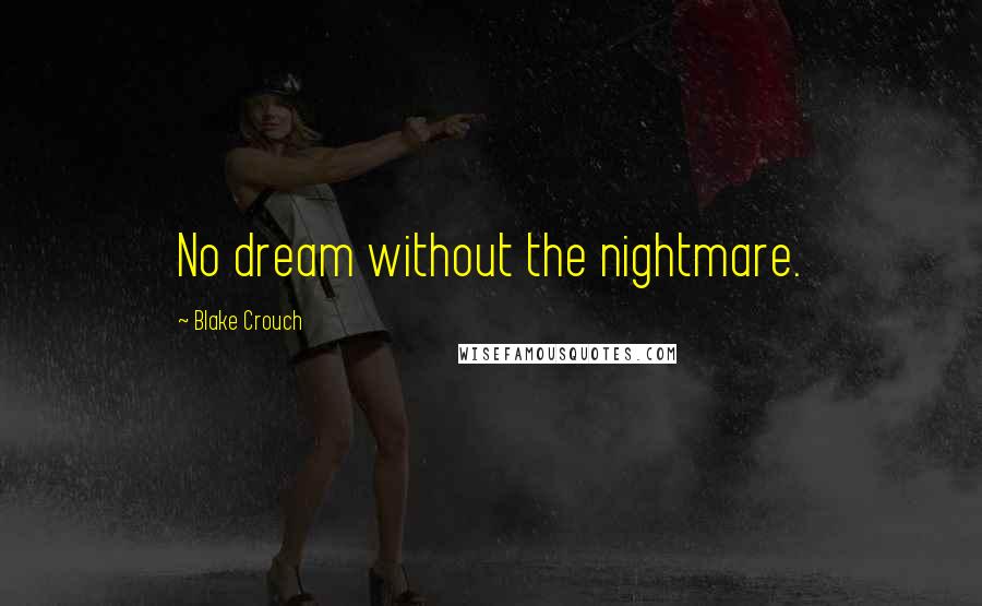 Blake Crouch Quotes: No dream without the nightmare.