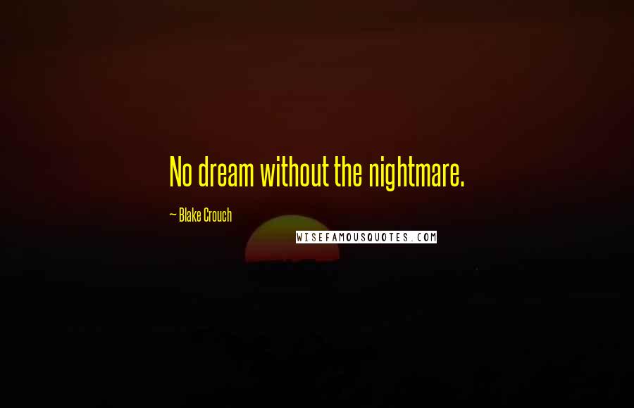 Blake Crouch Quotes: No dream without the nightmare.