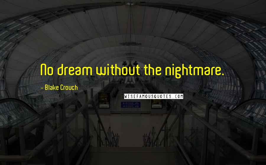 Blake Crouch Quotes: No dream without the nightmare.