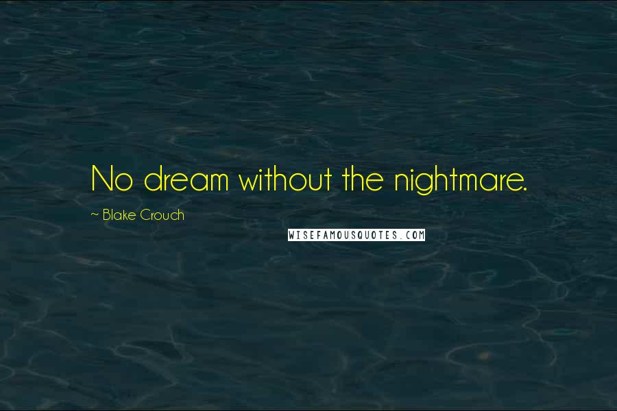 Blake Crouch Quotes: No dream without the nightmare.