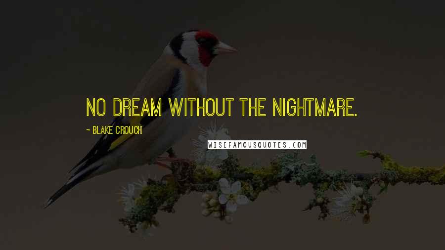 Blake Crouch Quotes: No dream without the nightmare.