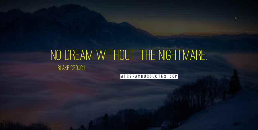 Blake Crouch Quotes: No dream without the nightmare.