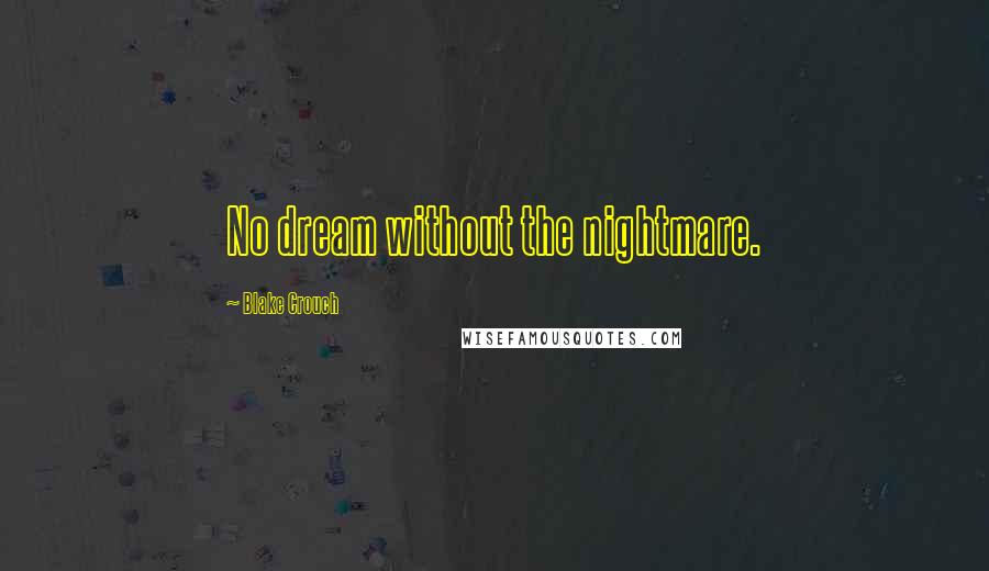 Blake Crouch Quotes: No dream without the nightmare.