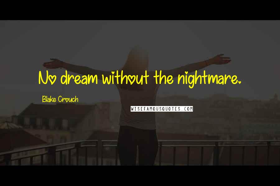 Blake Crouch Quotes: No dream without the nightmare.