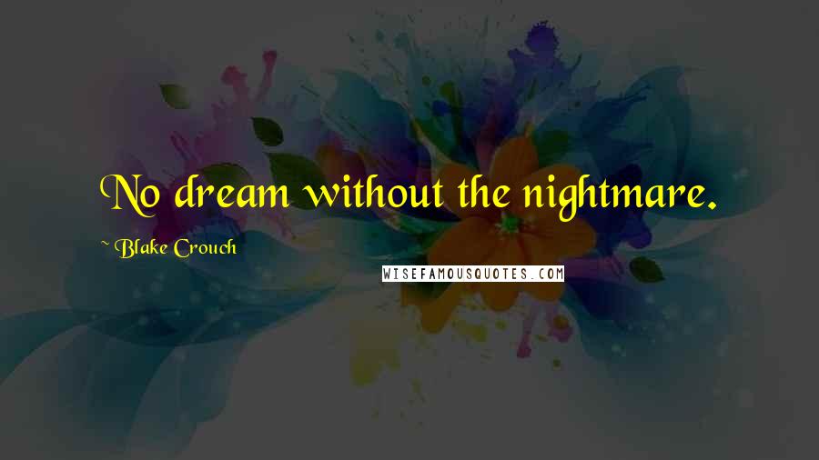 Blake Crouch Quotes: No dream without the nightmare.