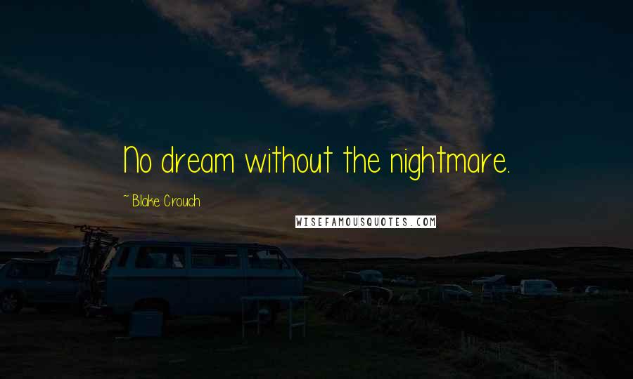 Blake Crouch Quotes: No dream without the nightmare.