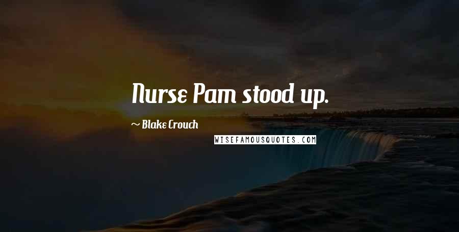 Blake Crouch Quotes: Nurse Pam stood up.