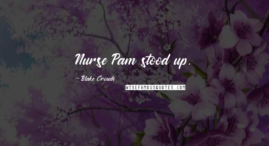 Blake Crouch Quotes: Nurse Pam stood up.