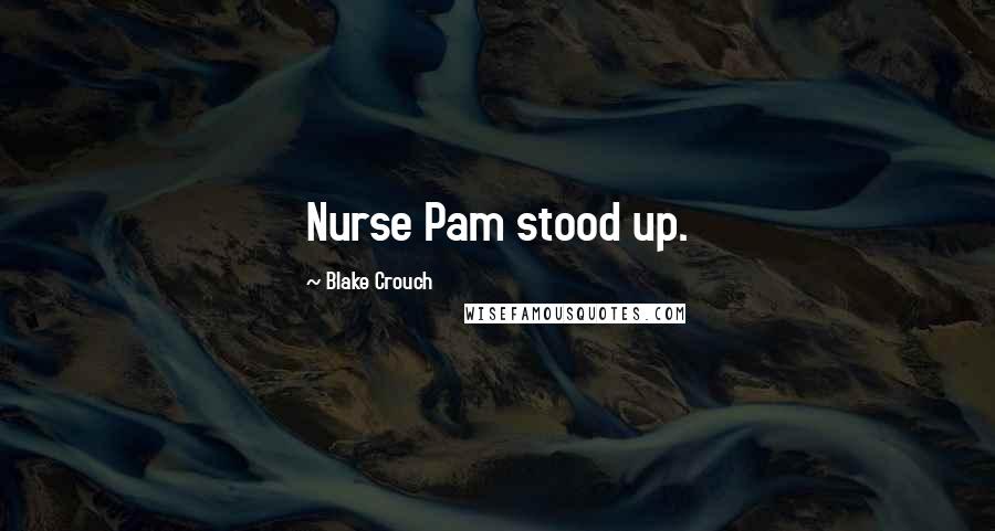 Blake Crouch Quotes: Nurse Pam stood up.