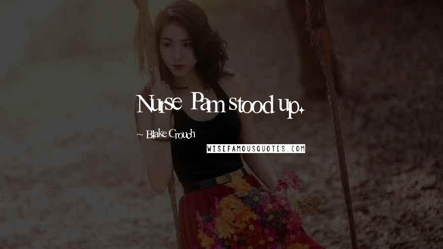 Blake Crouch Quotes: Nurse Pam stood up.