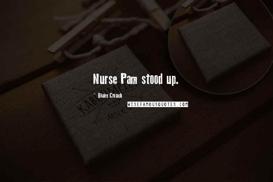 Blake Crouch Quotes: Nurse Pam stood up.