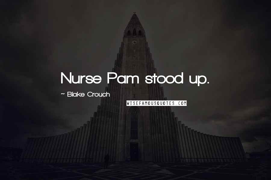 Blake Crouch Quotes: Nurse Pam stood up.