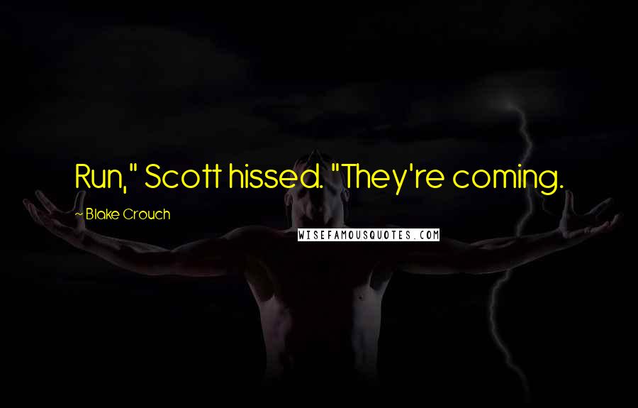 Blake Crouch Quotes: Run," Scott hissed. "They're coming.