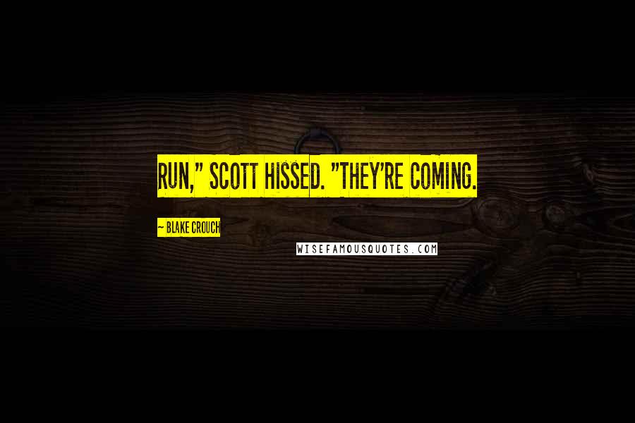 Blake Crouch Quotes: Run," Scott hissed. "They're coming.