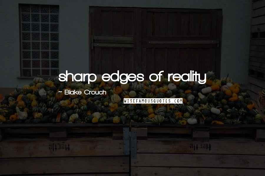 Blake Crouch Quotes: sharp edges of reality