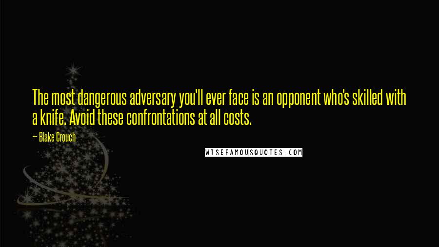 Blake Crouch Quotes: The most dangerous adversary you'll ever face is an opponent who's skilled with a knife. Avoid these confrontations at all costs.