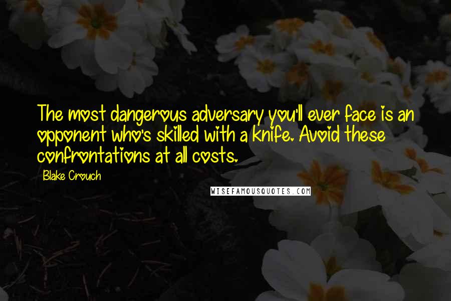 Blake Crouch Quotes: The most dangerous adversary you'll ever face is an opponent who's skilled with a knife. Avoid these confrontations at all costs.