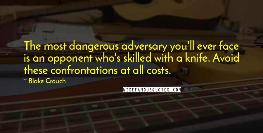 Blake Crouch Quotes: The most dangerous adversary you'll ever face is an opponent who's skilled with a knife. Avoid these confrontations at all costs.