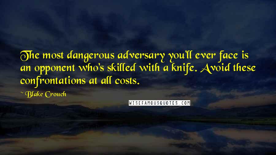 Blake Crouch Quotes: The most dangerous adversary you'll ever face is an opponent who's skilled with a knife. Avoid these confrontations at all costs.