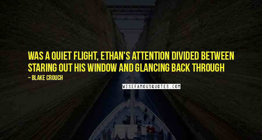 Blake Crouch Quotes: was a quiet flight, Ethan's attention divided between staring out his window and glancing back through