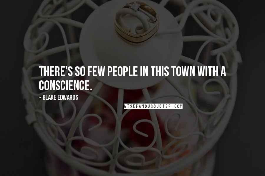 Blake Edwards Quotes: There's so few people in this town with a conscience.