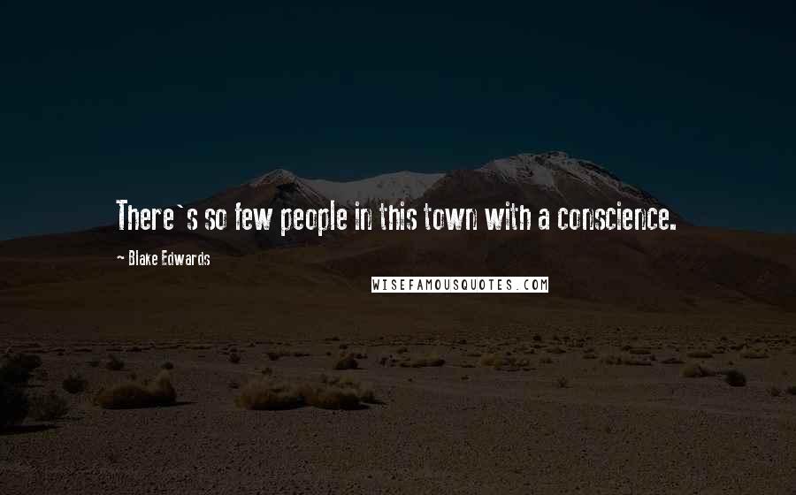 Blake Edwards Quotes: There's so few people in this town with a conscience.