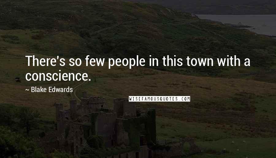 Blake Edwards Quotes: There's so few people in this town with a conscience.