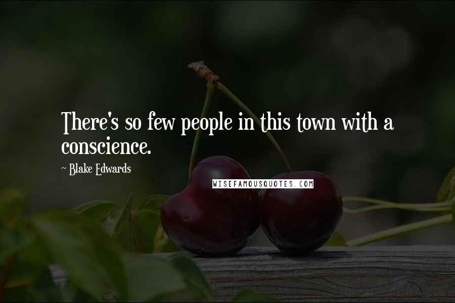 Blake Edwards Quotes: There's so few people in this town with a conscience.