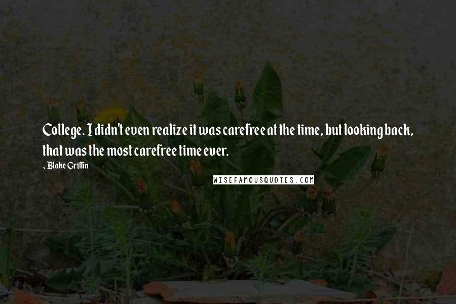 Blake Griffin Quotes: College. I didn't even realize it was carefree at the time, but looking back, that was the most carefree time ever.