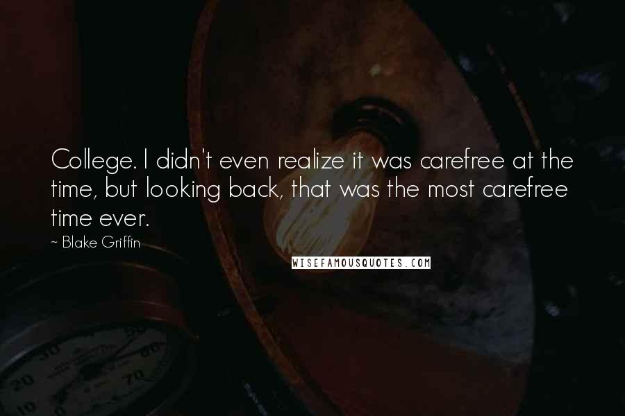 Blake Griffin Quotes: College. I didn't even realize it was carefree at the time, but looking back, that was the most carefree time ever.